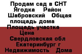 Продам сад в СНТ “Ягодка“ › Район ­ Шабровский › Общая площадь дома ­ 36 › Площадь участка ­ 8 › Цена ­ 590 000 - Свердловская обл., Екатеринбург г. Недвижимость » Дома, коттеджи, дачи продажа   . Свердловская обл.